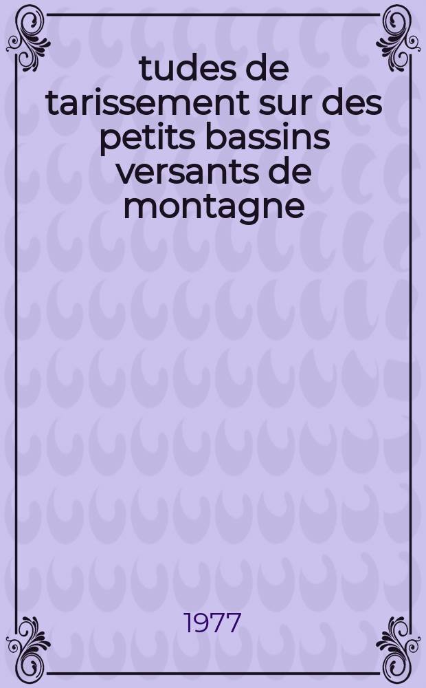 Études de tarissement sur des petits bassins versants de montagne : Thèse prés. à l'École polytechn. federale Zurich ..