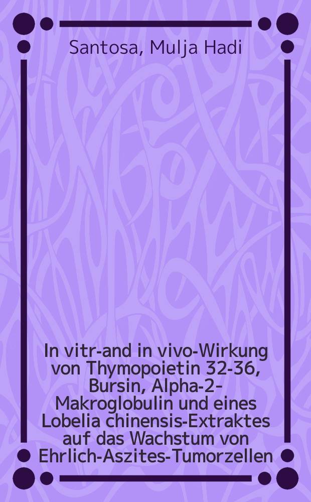 In vitro- and in vivo-Wirkung von Thymopoietin 32-36, Bursin, Alpha-2-Makroglobulin und eines Lobelia chinensis-Extraktes auf das Wachstum von Ehrlich-Aszites-Tumorzellen : Diss