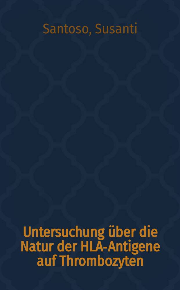 Untersuchung über die Natur der HLA-Antigene auf Thrombozyten : Inaug.-Diss