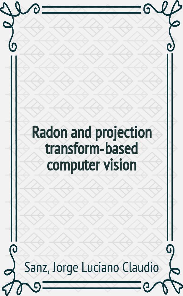 Radon and projection transform-based computer vision : Algorithms, a. pipeline architecture, a. industrial applications