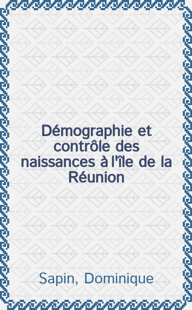 Démographie et contrôle des naissances à l'île de la Réunion : Thèse ..