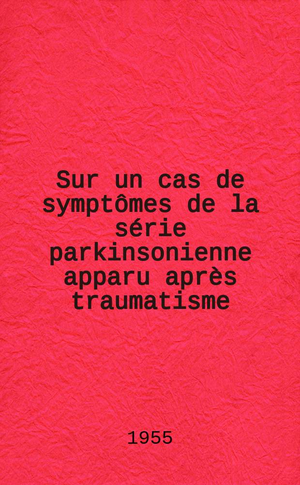 Sur un cas de symptômes de la série parkinsonienne apparu après traumatisme : Thèse ..