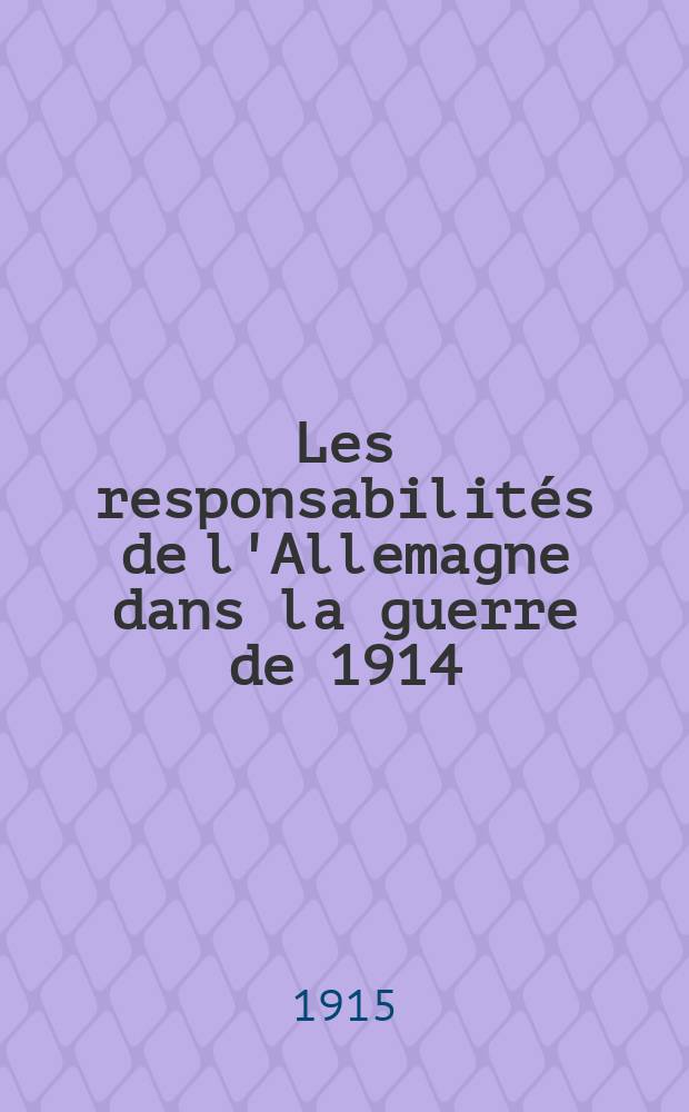 Les responsabilit&eacute;s de l'Allemagne dans la guerre de 1914