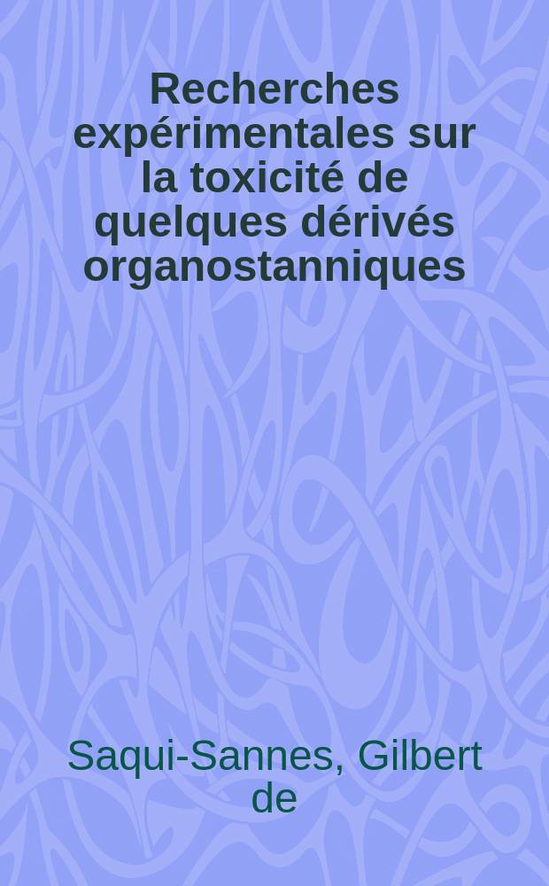 Recherches expérimentales sur la toxicité de quelques dérivés organostanniques : Thèse pour l'obtention du grade de docteur en pharmacie, diplôme d'Univ : Présentée ..