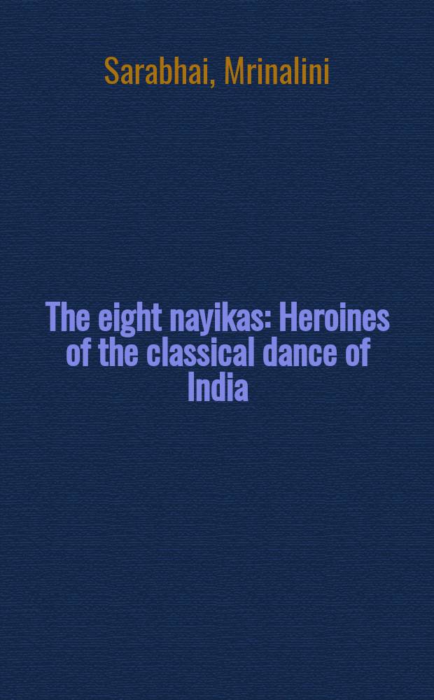 The eight nayikas : Heroines of the classical dance of India
