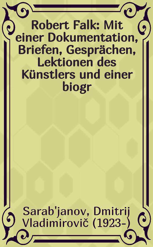 Robert Falk : Mit einer Dokumentation, Briefen, Gesprächen, Lektionen des Künstlers und einer biogr