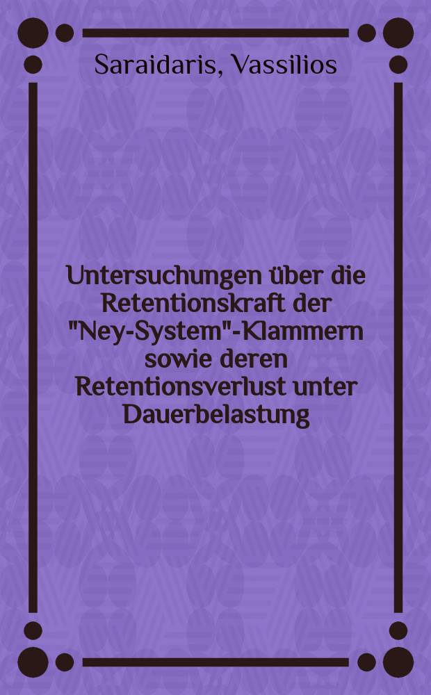 Untersuchungen über die Retentionskraft der "Ney-System"-Klammern sowie deren Retentionsverlust unter Dauerbelastung : Inaug.-Diss. ... der Med. Fak. der ... Univ. zu Tübingen