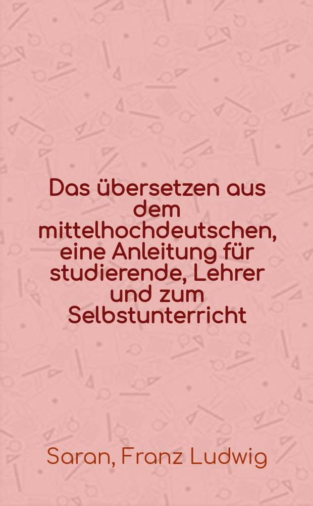 ... Das übersetzen aus dem mittelhochdeutschen, eine Anleitung für studierende, Lehrer und zum Selbstunterricht