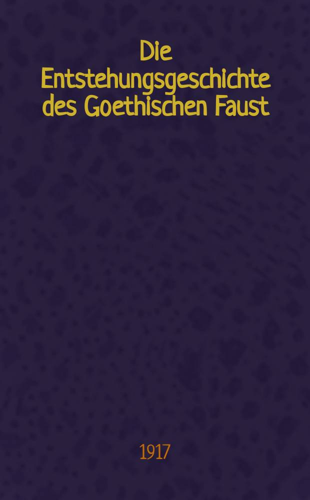 Die Entstehungsgeschichte des Goethischen Faust