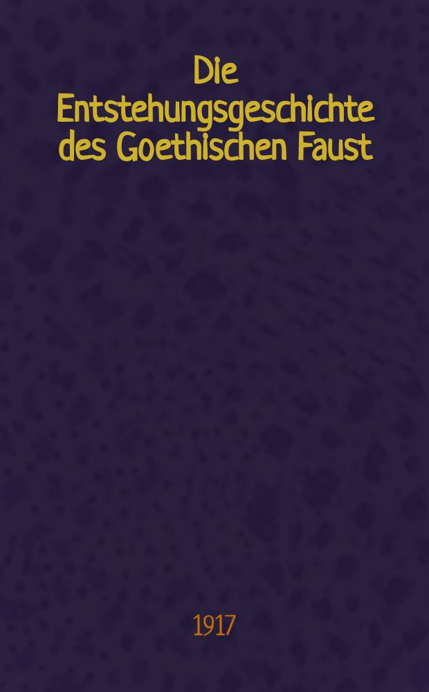 Die Entstehungsgeschichte des Goethischen Faust