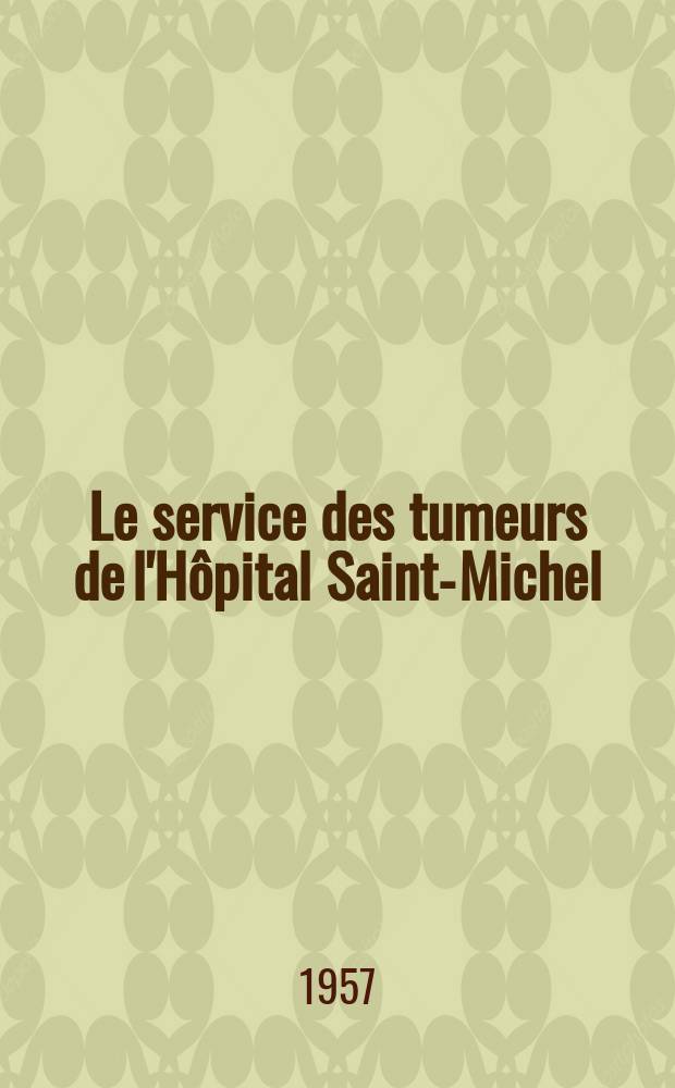 Le service des tumeurs de l&#039;H&ocirc;pital Saint-Michel : Historique et activit&eacute; : Th&egrave;se pour le doctorat en m&eacute;d. (dipl&ocirc;me d&#039;&Eacute;tat)