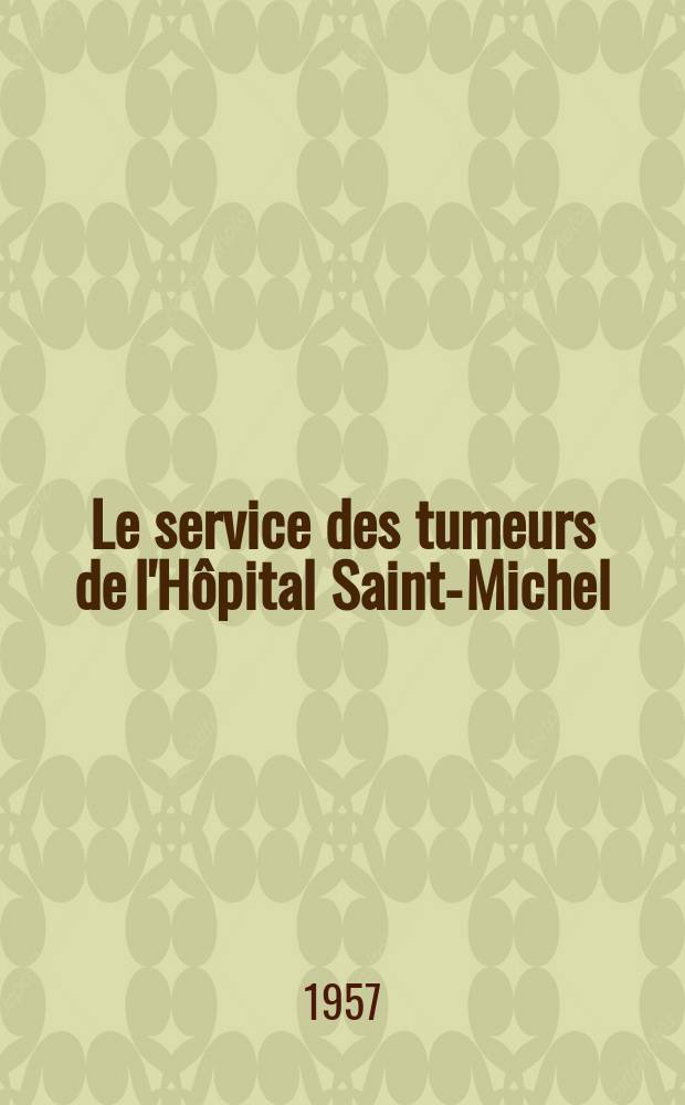 Le service des tumeurs de l'Hôpital Saint-Michel : Historique et activité : Thèse pour le doctorat en méd. (diplôme d'État)