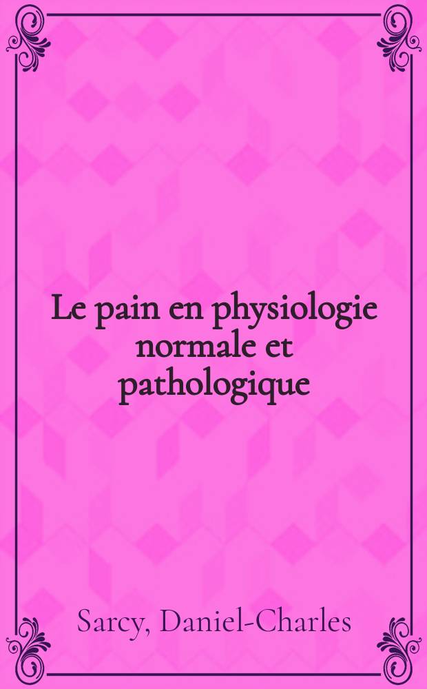 Le pain en physiologie normale et pathologique : Th&egrave;se ..