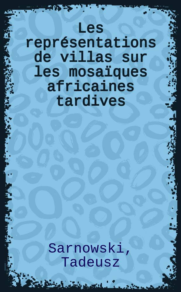 Les représentations de villas sur les mosaïques africaines tardives