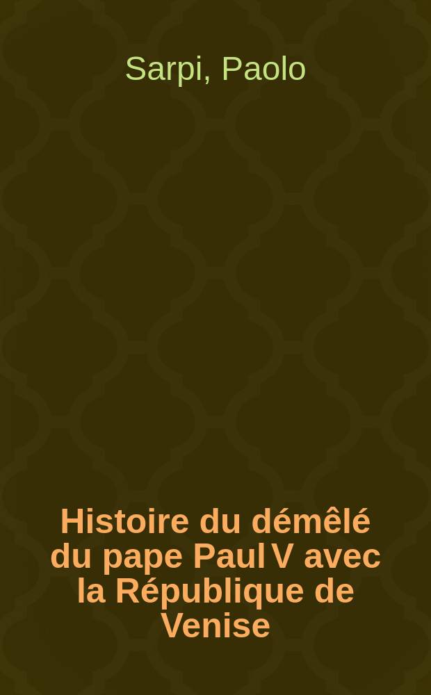 Histoire du démêlé du pape Paul V avec la République de Venise : Trad. de l'italien