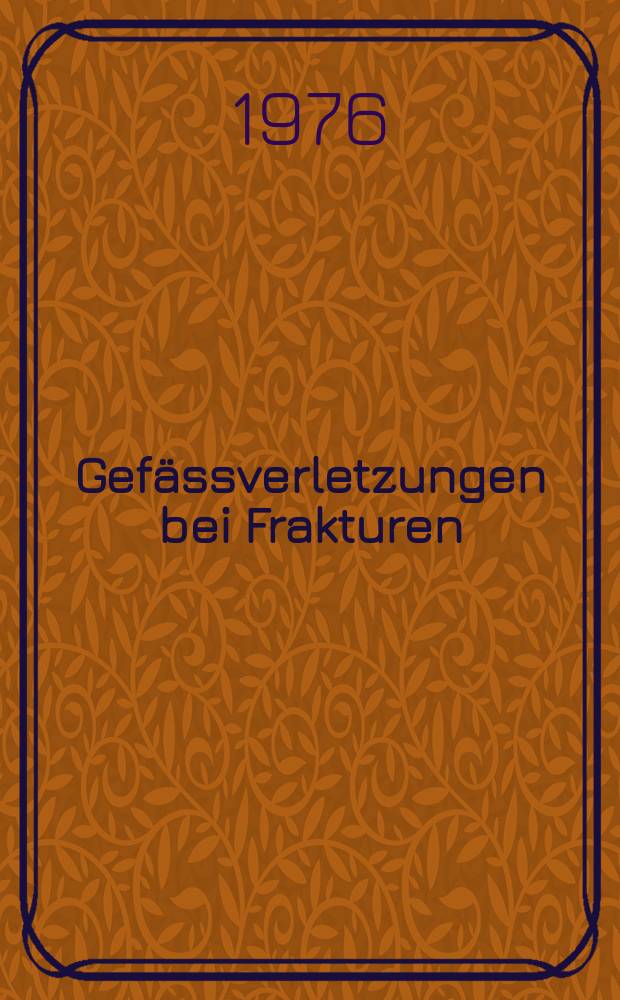 Gefässverletzungen bei Frakturen : Inaug.-Diss. ... der Med. Fak. der ... Univ. Erlangen-Nürnberg