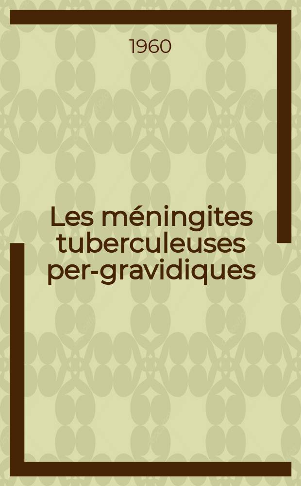 Les méningites tuberculeuses per-gravidiques : Thèse pour le doctorat en méd. (diplôme d'État)