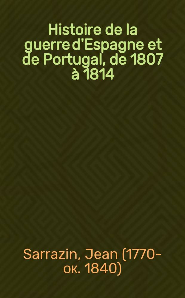 Histoire de la guerre d'Espagne et de Portugal, de 1807 à 1814