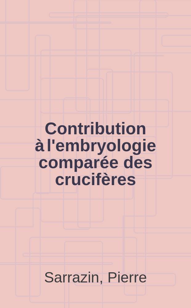 Contribution à l'embryologie comparée des crucifères : Travaux du laboratoire de biologie végétale de la Faculté des sciences de Lille et du Collège scientifique univ. d'Amiens : Thèse pour l'obtention du diplôme de docteur de l'Univ. de Lille (pharmacie)