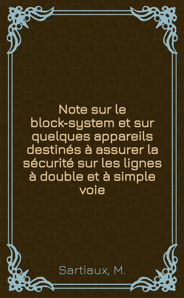 Note sur le block-system et sur quelques appareils destinés à assurer la sécurité sur les lignes à double et à simple voie