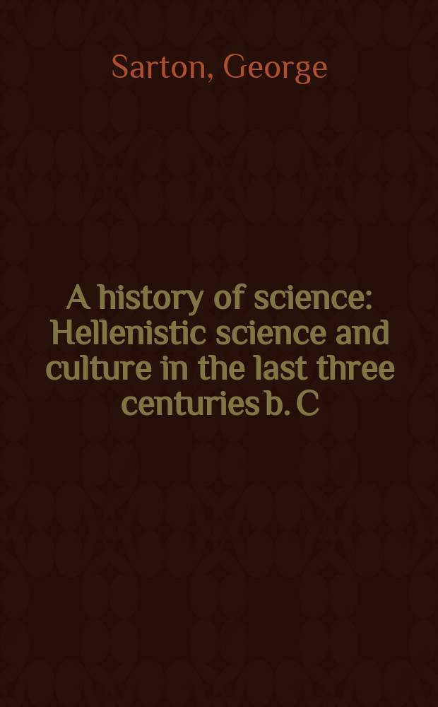 A history of science : Hellenistic science and culture in the last three centuries b. C