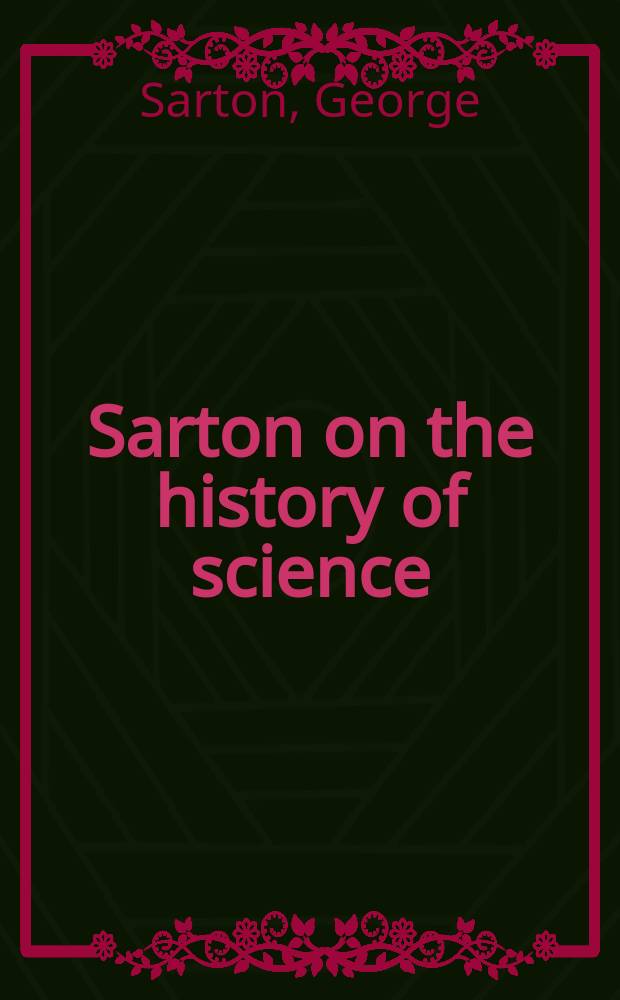 Sarton on the history of science : Essays by George Sarton