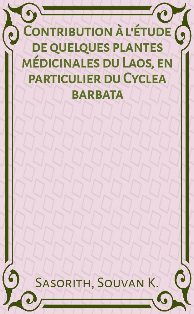 Contribution &agrave; l'&eacute;tude de quelques plantes m&eacute;dicinales du Laos, en particulier du Cyclea barbata (Wall.) Miers et du Tiliacora triandra (Roxb.) Diels, m&eacute;nispermac&eacute;es) : Th&egrave;se ..