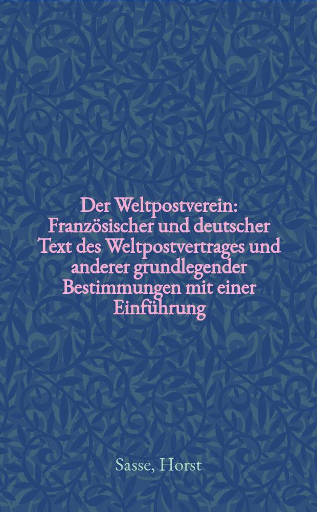 Der Weltpostverein : Französischer und deutscher Text des Weltpostvertrages und anderer grundlegender Bestimmungen mit einer Einführung