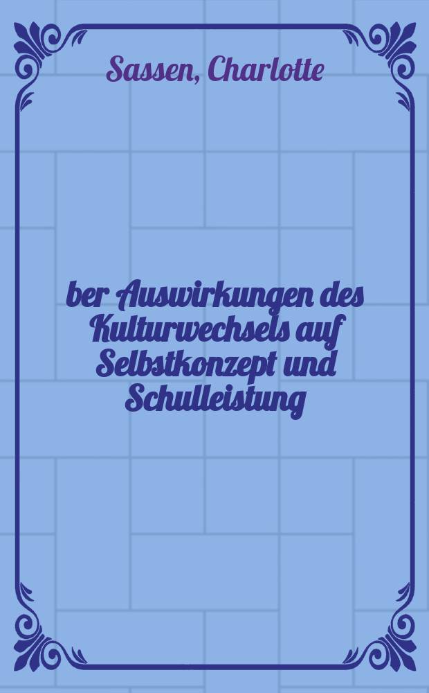 Über Auswirkungen des Kulturwechsels auf Selbstkonzept und Schulleistung : Eine empirische Unters. mit ital. Familien in der BDR u. Italien : Inaug.-Diss