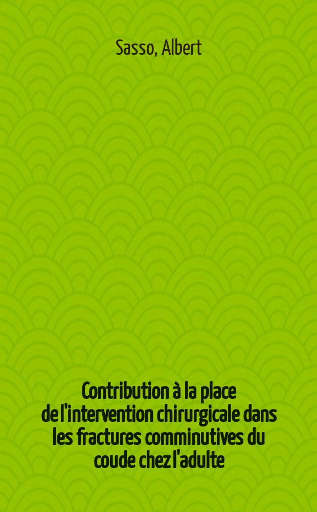 Contribution à la place de l'intervention chirurgicale dans les fractures comminutives du coude chez l'adulte : Ses indications et ses résultats : Thèse ..