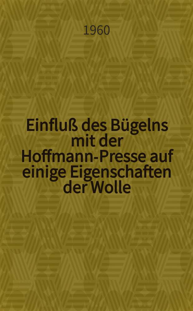 Einfluß des Bügelns mit der Hoffmann-Presse auf einige Eigenschaften der Wolle
