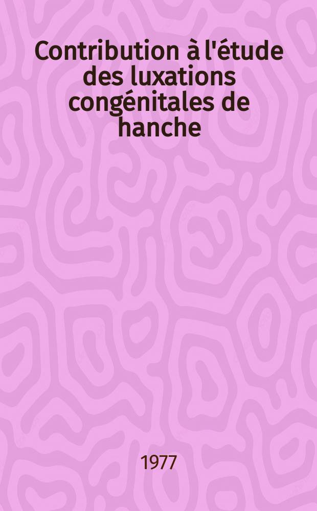 Contribution à l'étude des luxations congénitales de hanche : Thèse ..