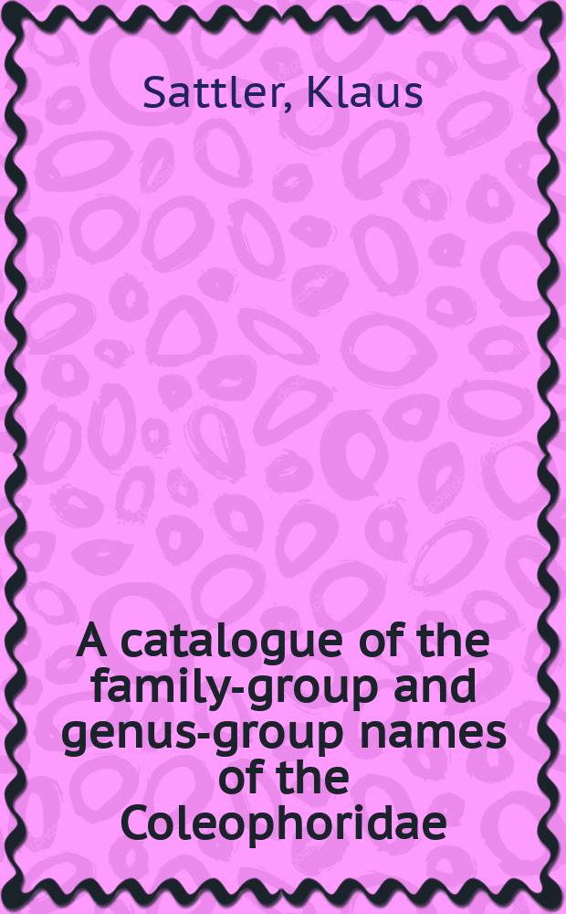 A catalogue of the family-group and genus-group names of the Coleophoridae (Lepidoptera)