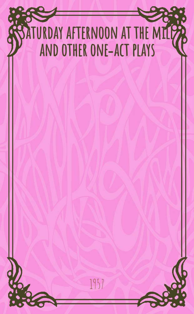 Saturday afternoon at the mill and other one-act plays