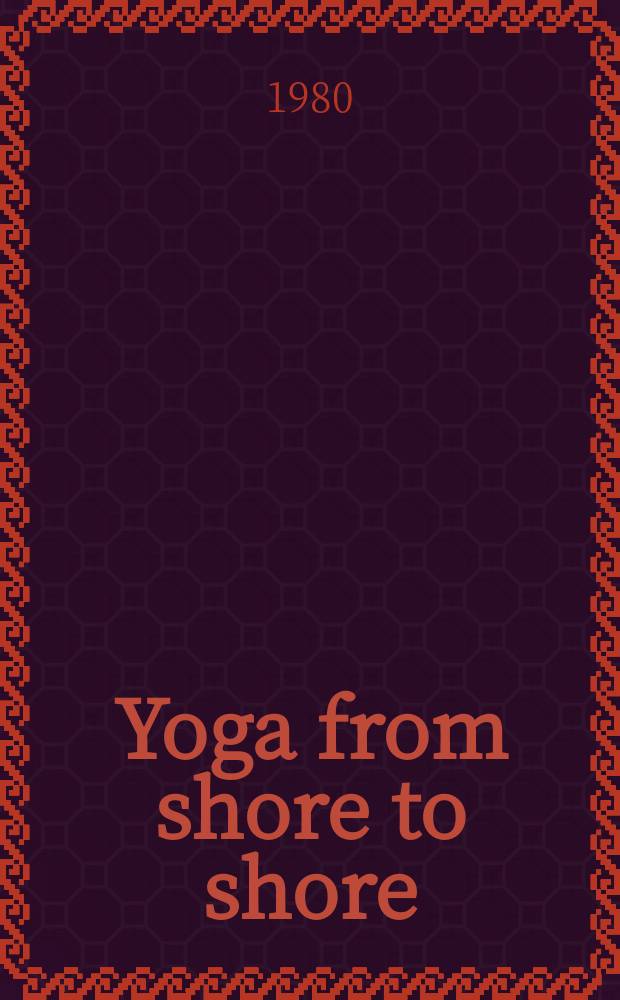 Yoga from shore to shore : A coll. of lectures given by Swami Satyananda Saraswati in many different countries during his world tour of 1968