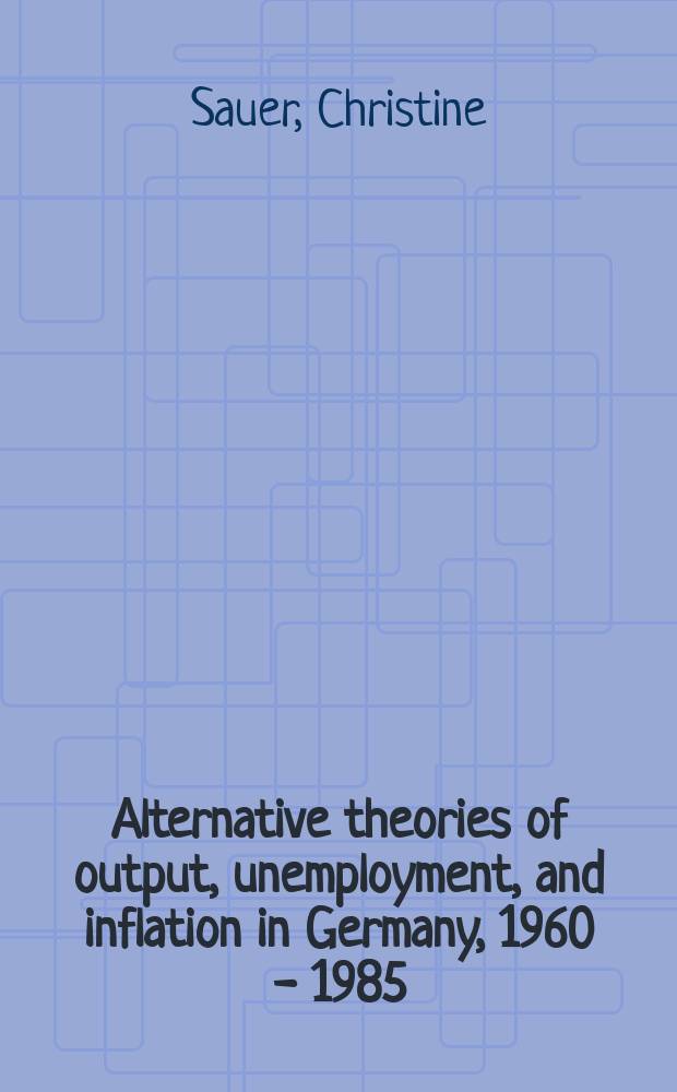 Alternative theories of output, unemployment, and inflation in Germany, 1960 - 1985