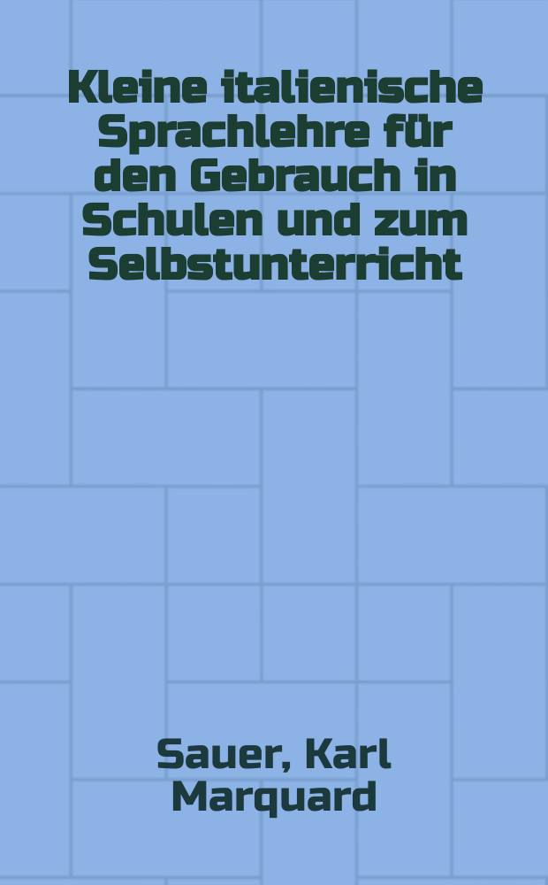 Kleine italienische Sprachlehre für den Gebrauch in Schulen und zum Selbstunterricht