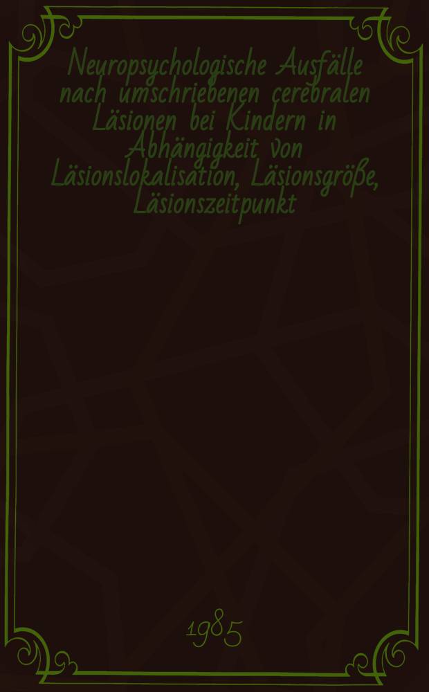 Neuropsychologische Ausfälle nach umschriebenen cerebralen Läsionen bei Kindern in Abhängigkeit von Läsionslokalisation, Läsionsgröße, Läsionszeitpunkt : Unters. mit den Wechsler-Skalen, dem Porteus Labyrinth-Test u. dem Wisconsin Card Sorting Test : Diss