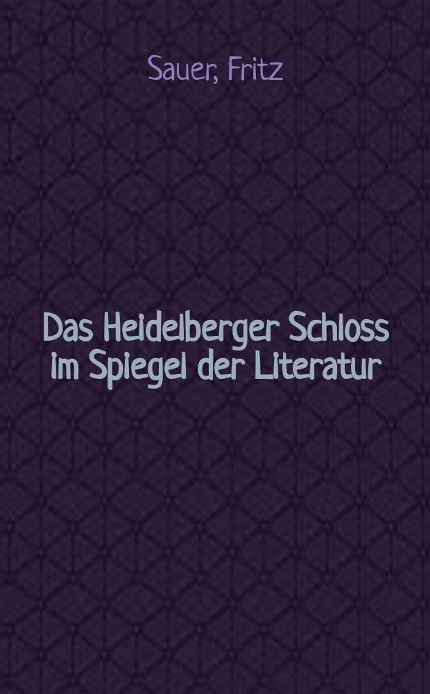 Das Heidelberger Schloss im Spiegel der Literatur : Eine Studie über die entwicklungsgeschichtlichen Phasen seiner Betrachtungsweise