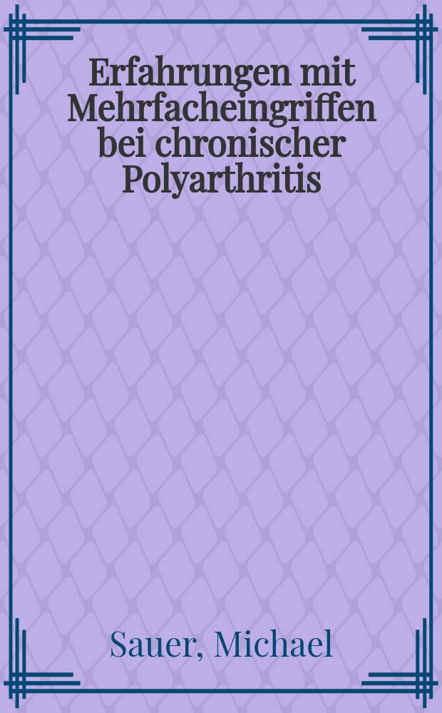 Erfahrungen mit Mehrfacheingriffen bei chronischer Polyarthritis : Eine krit. Studie an 172 Kranken unter Berücks. med., psychol., sozialer u. ökon. Aspekte : Diss