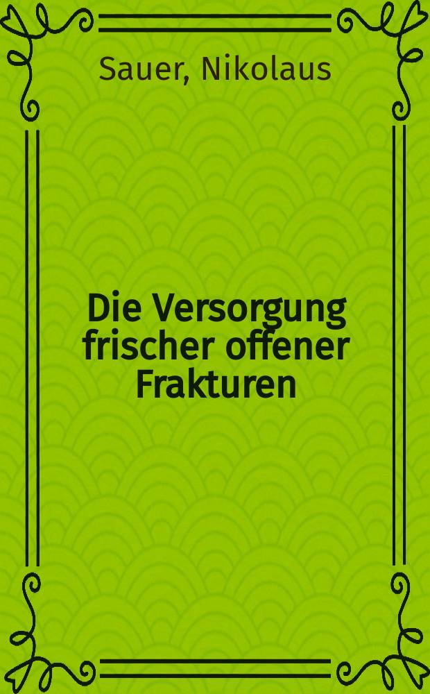Die Versorgung frischer offener Frakturen : Behandlungsergebnisse von 1974-1979 : Inaug.-Diss