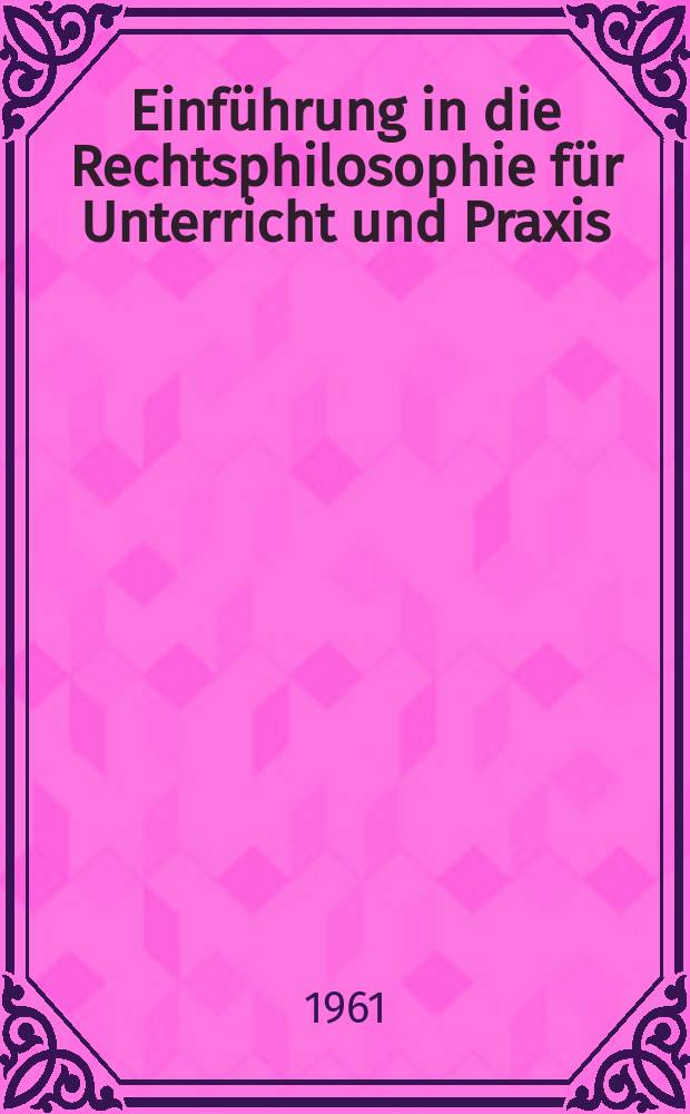 Einführung in die Rechtsphilosophie für Unterricht und Praxis