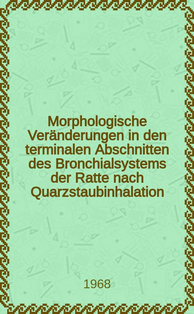 Morphologische Ver&auml;nderungen in den terminalen Abschnitten des Bronchialsystems der Ratte nach Quarzstaubinhalation : Inaug.-Diss. ... der ... Med. Fakult&auml;t der Univ. des Saarlandes