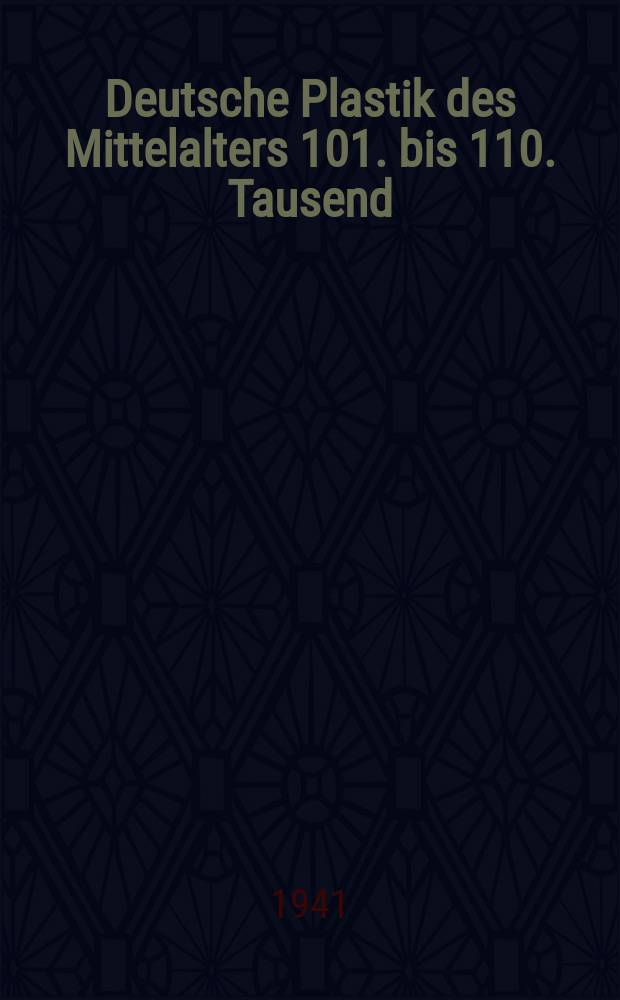 Deutsche Plastik des Mittelalters 101. bis 110. Tausend