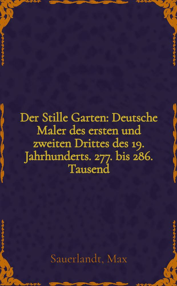 Der Stille Garten : Deutsche Maler des ersten und zweiten Drittes des 19. Jahrhunderts. 277. bis 286. Tausend