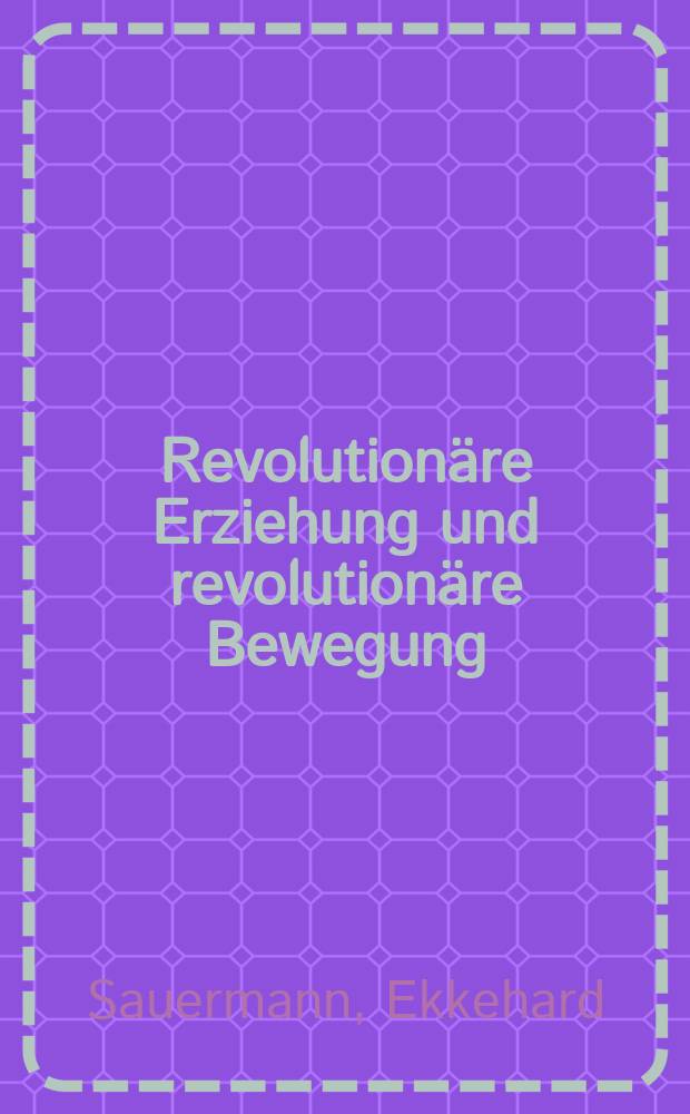 Revolution&auml;re Erziehung und revolution&auml;re Bewegung : Marx, Engels, Lenin &uuml;ber die Erziehung der Arbeiterklasse