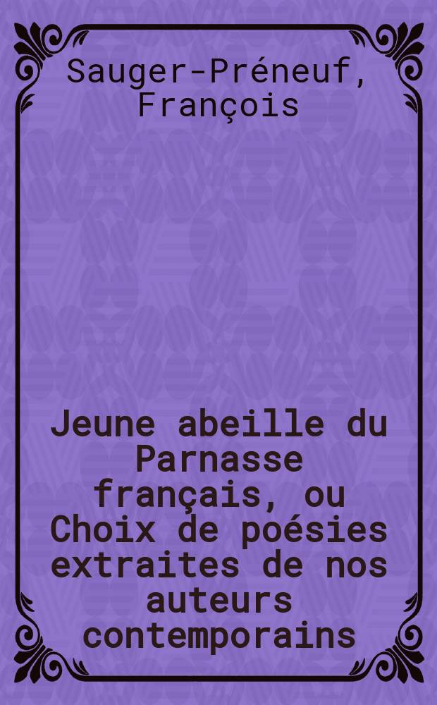 Jeune abeille du Parnasse français, ou Choix de poésies extraites de nos auteurs contemporains