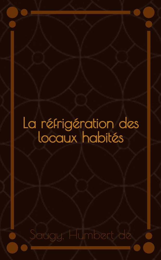 La réfrigération des locaux habités : Conditionnement de l'air : T. 1-