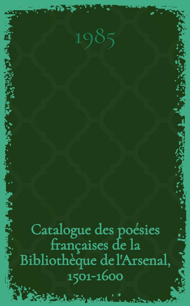 Catalogue des poésies françaises de la Bibliothèque de l'Arsenal, 1501-1600