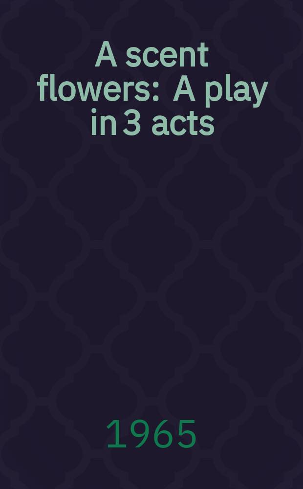 A scent flowers : A play in 3 acts